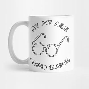 At My Age I Need Glasses Mug